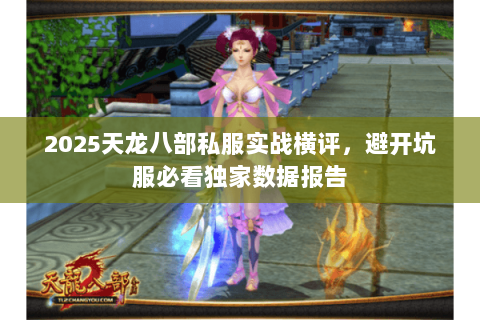 2025天龙八部私服实战横评，避开坑服必看独家数据报告
