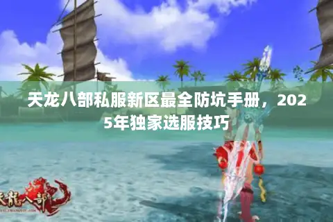 天龙八部私服新区最全防坑手册，2025年独家选服技巧