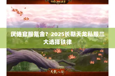 厌倦官服氪金？2025长期天龙私服三大选择铁律