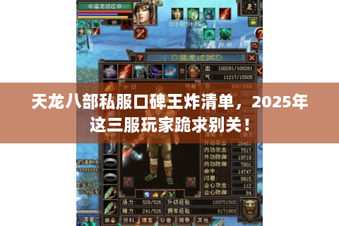 天龙八部私服口碑王炸清单,2025年这三服玩家跪求别关! 天龙八部私服口碑王炸清单,2025年这三服玩家跪求别关!