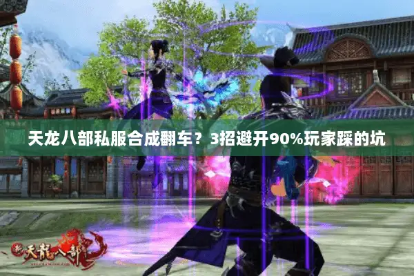 天龙八部私服合成翻车？3招避开90%玩家踩的坑