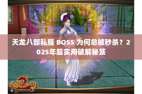 天龙八部私服 BOSS 为何总被秒杀?2025年超实用破解秘笈 天龙八部私服 BOSS 为何总被秒杀?2025年超实用破解秘笈