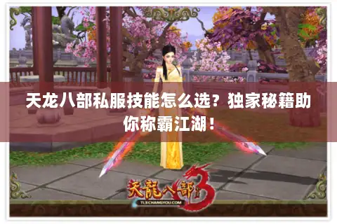 天龙八部私服技能怎么选?独家秘籍助你称霸江湖! 天龙八部私服技能怎么选?独家秘籍助你称霸江湖!