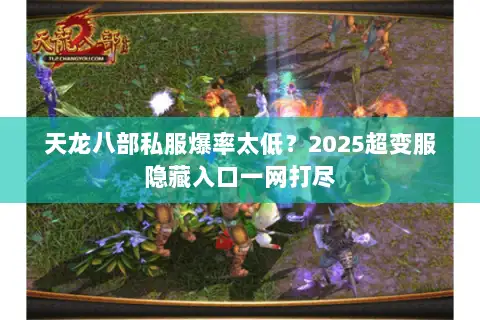 天龙八部私服爆率太低?2025超变服隐藏入口一网打尽 天龙八部私服爆率太低?2025超变服隐藏入口一网打尽