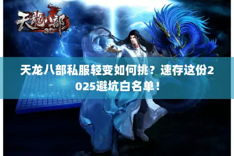 天龙八部私服轻变如何挑？速存这份2025避坑白名单！