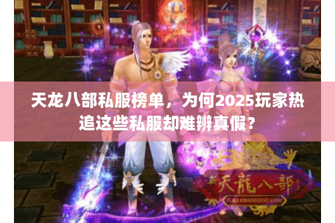 天龙八部私服榜单，为何2025玩家热追这些私服却难辨真假？