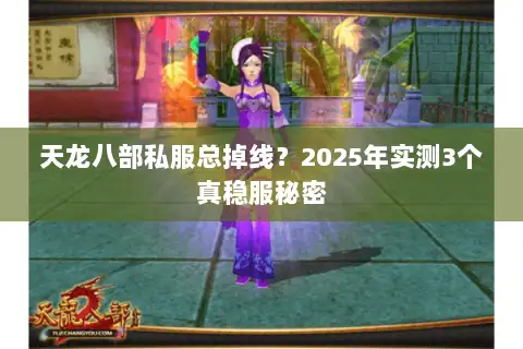 天龙八部私服总掉线？2025年实测3个真稳服秘密