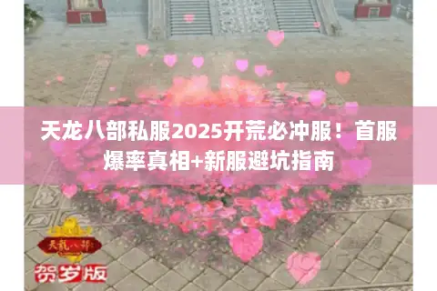 天龙八部私服2025开荒必冲服!首服爆率真相+新服避坑指南 天龙八部私服2025开荒必冲服!首服爆率真相+新服避坑指南