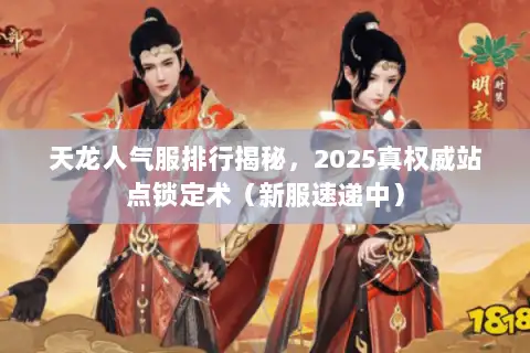 天龙人气服排行揭秘,2025真权威站点锁定术(新服速递中) 天龙人气服排行揭秘,2025真权威站点锁定术(新服速递中)