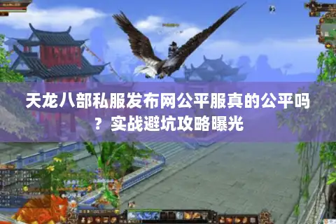 天龙八部私服发布网公平服真的公平吗?实战避坑攻略曝光 天龙八部私服发布网公平服真的公平吗?实战避坑攻略曝光