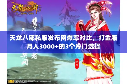 天龙八部私服发布网爆率对比,打金服月入3000+的3个冷门选择 天龙八部私服发布网爆率对比,打金服月入3000+的3个冷门选择