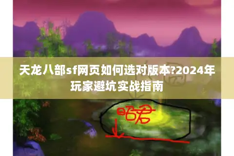 天龙八部sf网页如何选对版本?2024年玩家避坑实战指南