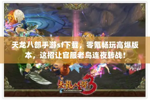 天龙八部手游sf下载，零氪畅玩高爆版本，这招让官服老鸟连夜转战！