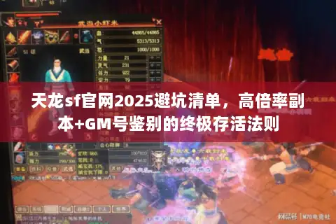 天龙sf官网2025避坑清单,高倍率副本+GM号鉴别的终极存活法则 天龙sf官网2025避坑清单,高倍率副本+GM号鉴别的终极存活法则