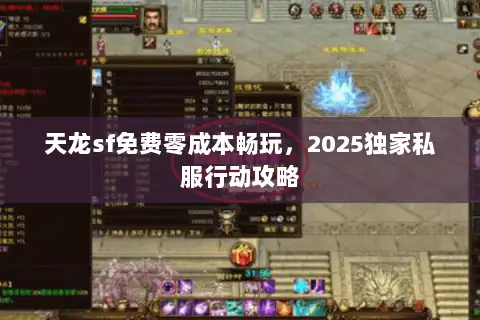 天龙sf免费零成本畅玩，2025独家私服行动攻略