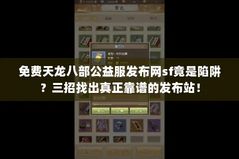 免费天龙八部公益服发布网sf竟是陷阱?三招找出真正靠谱的发布站! 免费天龙八部公益服发布网sf竟是陷阱?三招找出真正靠谱的发布站!