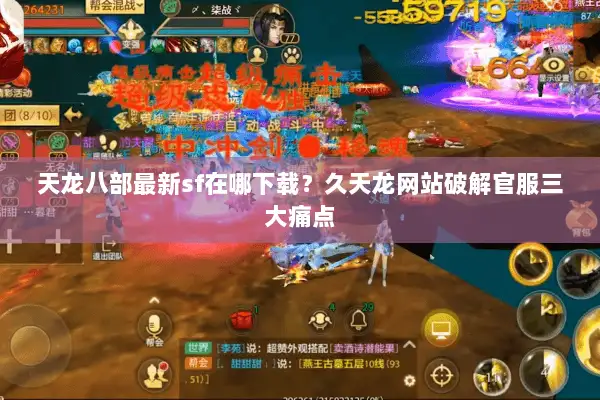 天龙八部最新sf在哪下载？久天龙网站破解官服三大痛点
