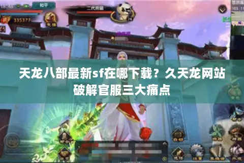 天龙八部最新sf在哪下载？久天龙网站破解官服三大痛点
