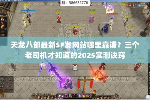 天龙八部最新SF发网站哪里靠谱？三个老司机才知道的2025实测诀窍
