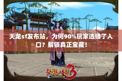 天龙sf发布站,为何90%玩家选错了入口?解锁真正宝藏! 天龙sf发布站,为何90%玩家选错了入口?解锁真正宝藏!