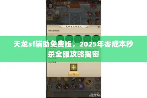 天龙sf辅助免费版，2025年零成本秒杀全服攻略揭密