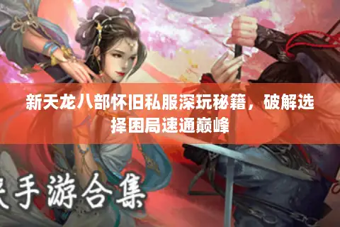 新天龙八部怀旧私服深玩秘籍，破解选择困局速通巅峰