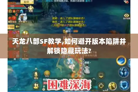 天龙八部SF教学,如何避开版本陷阱并解锁隐藏玩法?