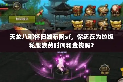 天龙八部怀旧发布网sf，你还在为垃圾私服浪费时间和金钱吗？
