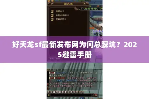 好天龙sf最新发布网为何总踩坑?2025避雷手册 好天龙sf最新发布网为何总踩坑?2025避雷手册
