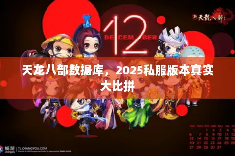 天龙八部数据库,2025私服版本真实大比拼 天龙八部数据库,2025私服版本真实大比拼