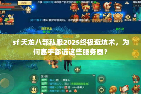 sf 天龙八部私服2025终极避坑术，为何高手都选这些服务器？
