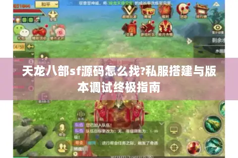 天龙八部sf源码怎么找?私服搭建与版本调试终极指南 天龙八部sf源码怎么找?私服搭建与版本调试终极指南