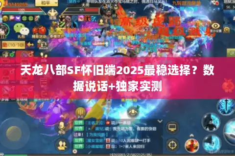 天龙八部SF怀旧端2025最稳选择?数据说话+独家实测 天龙八部SF怀旧端2025最稳选择?数据说话+独家实测