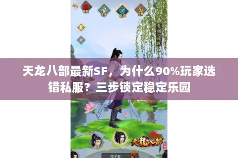 天龙八部最新SF,为什么90%玩家选错私服?三步锁定稳定乐园 天龙八部最新SF,为什么90%玩家选错私服?三步锁定稳定乐园