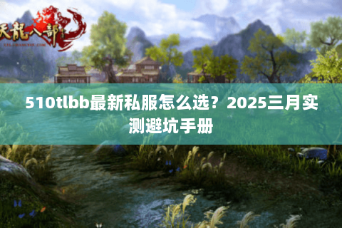 510tlbb最新私服怎么选?2025三月实测避坑手册 510tlbb最新私服怎么选?2025三月实测避坑手册
