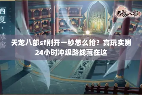 天龙八部sf刚开一秒怎么抢?高玩实测24小时冲级路线藏在这 天龙八部sf刚开一秒怎么抢?高玩实测24小时冲级路线藏在这