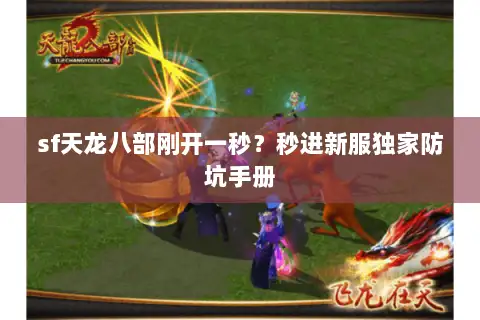 sf天龙八部刚开一秒?秒进新服独家防坑手册 sf天龙八部刚开一秒?秒进新服独家防坑手册