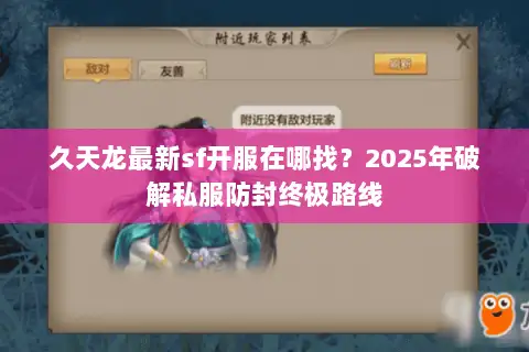 久天龙最新sf开服在哪找？2025年破解私服防封终极路线