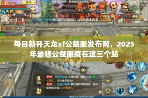 每日新开天龙sf公益服发布网,2025年最稳公益服藏在这三个站 每日新开天龙sf公益服发布网,2025年最稳公益服藏在这三个站