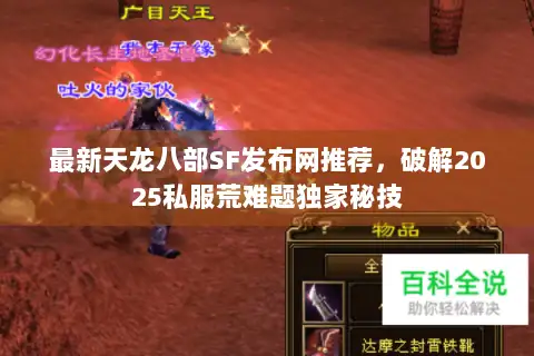 最新天龙八部SF发布网推荐,破解2025私服荒难题独家秘技 最新天龙八部SF发布网推荐,破解2025私服荒难题独家秘技