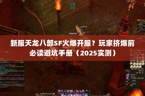 新服天龙八部SF火爆开服?玩家挤爆前必读避坑手册(2025实测) 新服天龙八部SF火爆开服?玩家挤爆前必读避坑手册(2025实测)