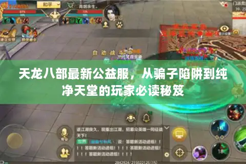 天龙八部最新公益服,从骗子陷阱到纯净天堂的玩家必读秘笈 天龙八部最新公益服,从骗子陷阱到纯净天堂的玩家必读秘笈