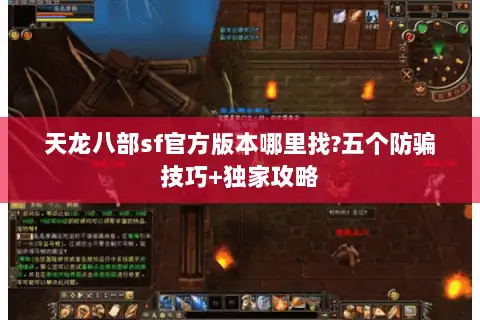 天龙八部sf官方版本哪里找?五个防骗技巧+独家攻略 天龙八部sf官方版本哪里找?五个防骗技巧+独家攻略