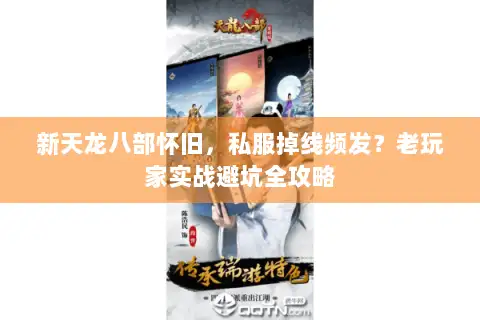 新天龙八部怀旧，私服掉线频发？老玩家实战避坑全攻略