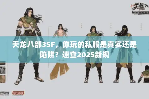 天龙八部3SF，你玩的私服是真实还是陷阱？速查2025新规