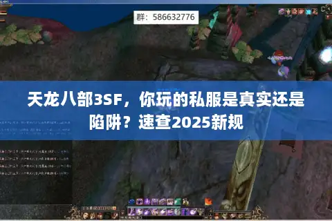 天龙八部3SF，你玩的私服是真实还是陷阱？速查2025新规