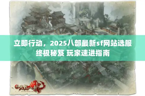 立即行动，2025八部最新sf网站选服终极秘笈 玩家速进指南