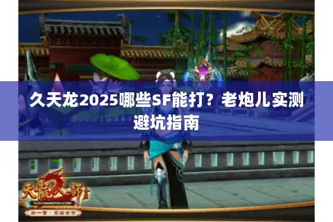 久天龙2025哪些SF能打？老炮儿实测避坑指南