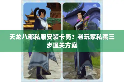 天龙八部私服安装卡壳?老玩家私藏三步通关方案 天龙八部私服安装卡壳?老玩家私藏三步通关方案