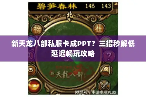 新天龙八部私服卡成PPT?三招秒解低延迟畅玩攻略 新天龙八部私服卡成PPT?三招秒解低延迟畅玩攻略